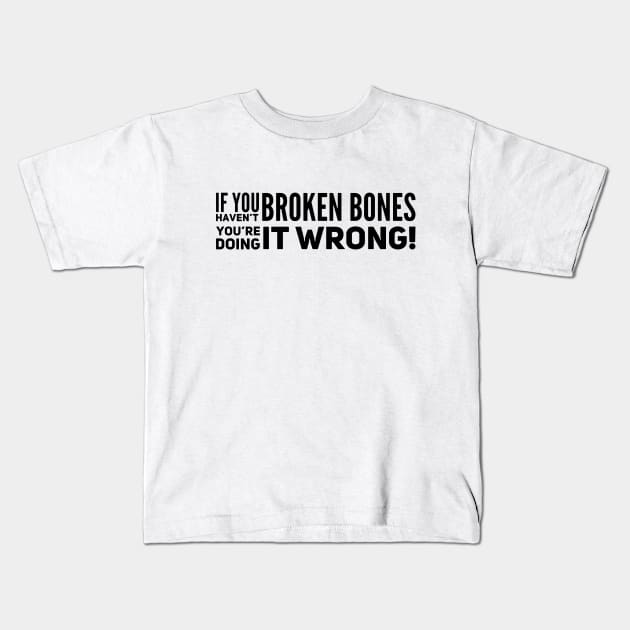 If You Haven't Broken Bones Kids T-Shirt by Hucker Apparel